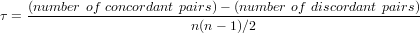 τ = (number--of-concordant pairs)--(number-of discordant pairs)
                          n(n- 1)∕2
